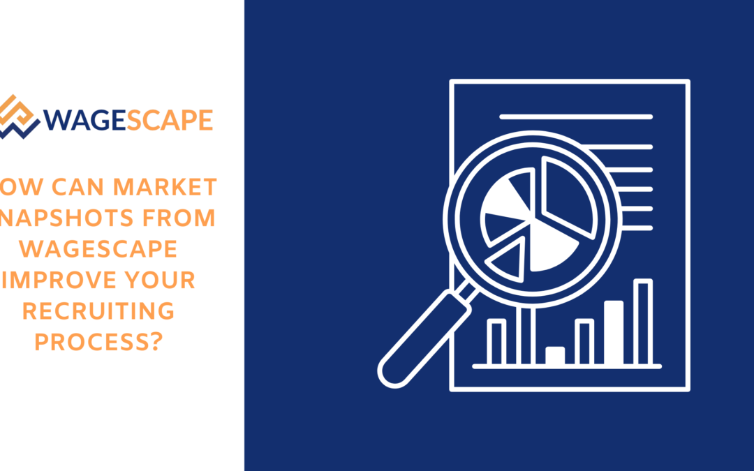How can Market Snapshots from WageScape Improve your Recruiting Process?